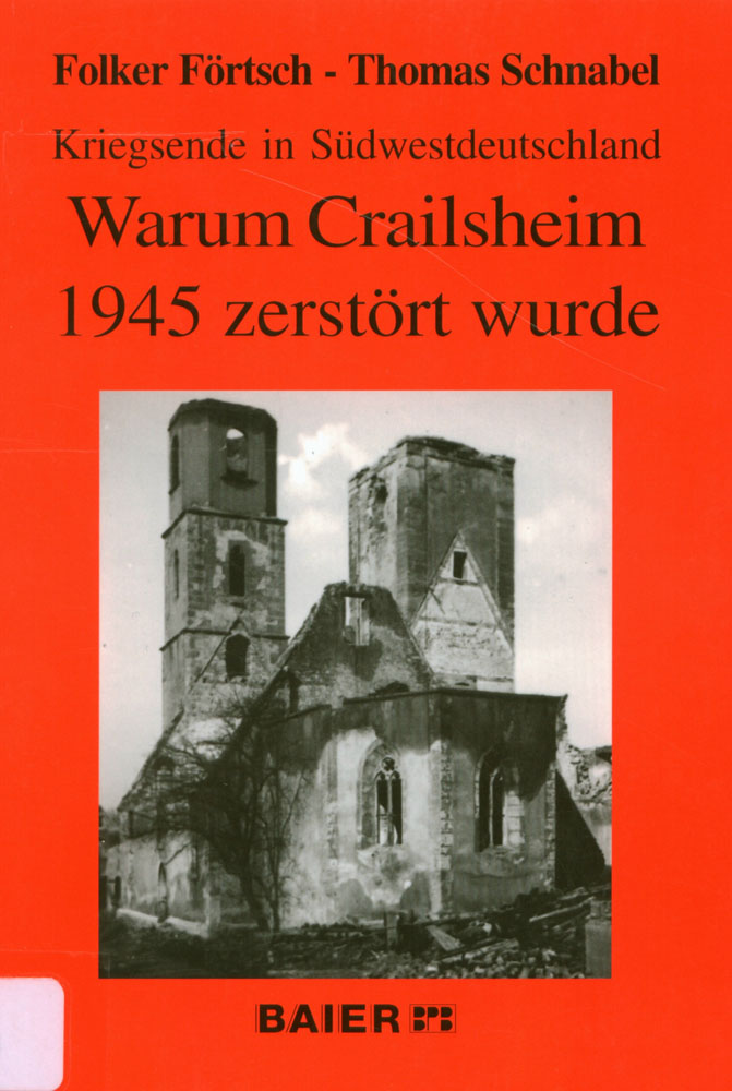 Kriegsende in Südwestdeutschland – Warum Crailsheim 1945 zerstört wurde, Crailsheim 2005 (= Historische Schriftenreihe der Stadt Crailsheim, Band 2)