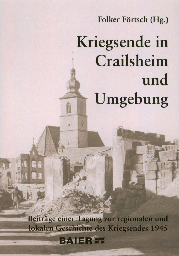 Kriegsende in Crailsheim und Umgebung, Beiträge einer Tagung zur regionalen und lokalen Geschichte des Kriegsendes 1945
