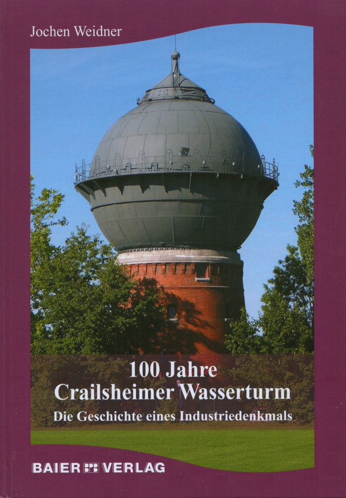 100 Jahre Crailsheimer Wasserturm. Die Geschichte eines Industriedenkmals, Crailsheim 2012